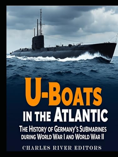 U-Boats in the Atlantic: The History of Germany’s Submarines during World War I and World War II U-Boats in the Atlantic: The History of Germany’s Submarines during World War I and World War II von Independently published
