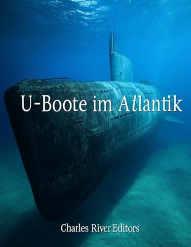 U-Boote im Atlantik: Die Geschichte der deutschen U-Boote während des Ersten und Zweiten Weltkriegs U-Boote im Atlantik: Die Geschichte der deutschen U-Boote während des Ersten und Zweiten Weltkriegs von Independently published
