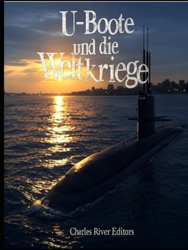 U-Boote und die Weltkriege: Die Geschichte der U-Boot-Kriegsführung im Ersten und Zweiten Weltkrieg U-Boote und die Weltkriege: Die Geschichte der U-Boot-Kriegsführung im Ersten und Zweiten Weltkrieg von Independently published