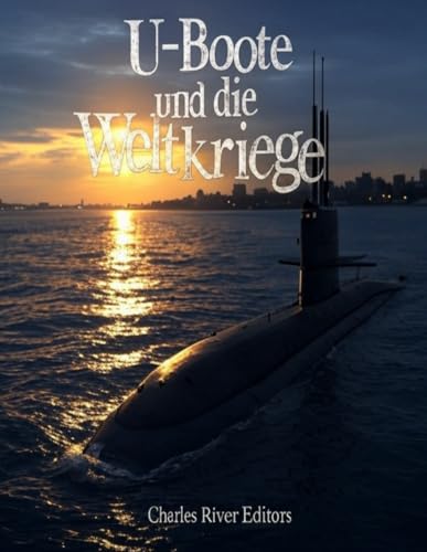U-Boote und die Weltkriege: Die Geschichte der U-Boot-Kriegsführung im Ersten und Zweiten Weltkrieg U-Boote und die Weltkriege: Die Geschichte der U-Boot-Kriegsführung im Ersten und Zweiten Weltkrieg von Independently published