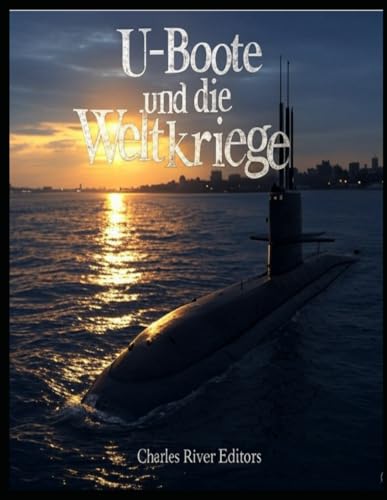U-Boote und die Weltkriege: Die Geschichte der U-Boot-Kriegsführung im Ersten und Zweiten Weltkrieg U-Boote und die Weltkriege: Die Geschichte der U-Boot-Kriegsführung im Ersten und Zweiten Weltkrieg von Independently published