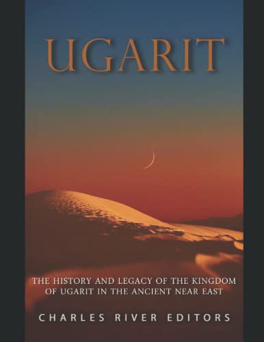 Ugarit: The History and Legacy of the Kingdom of Ugarit in the Ancient Near East Ugarit: The History and Legacy of the Kingdom of Ugarit in the Ancient Near East von Independently Published
