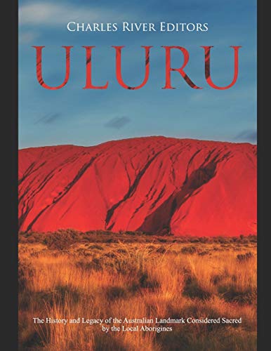 Uluru: The History and Legacy of the Australian Landmark Considered Sacred by the Local Aborigines Uluru: The History and Legacy of the Australian Landmark Considered Sacred by the Local Aborigines von Independently Published