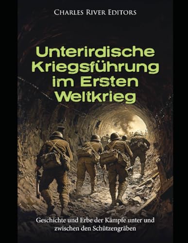 Unterirdische Kriegsführung im Ersten Weltkrieg: Geschichte und Erbe der Kämpfe unter und zwischen den Schützengräben Unterirdische Kriegsführung im Ersten Weltkrieg: Geschichte und Erbe der Kämpfe unter und zwischen den Schützengräben von Independently published
