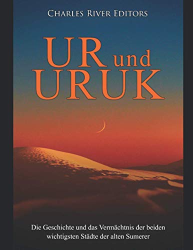 Ur und Uruk: Die Geschichte und das Vermächtnis der beiden wichtigsten Städte der alten Sumerer von Independently published