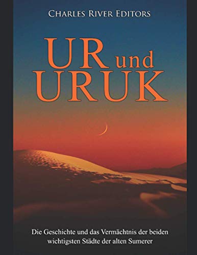 Ur und Uruk: Die Geschichte und das Vermächtnis der beiden wichtigsten Städte der alten Sumerer Ur und Uruk: Die Geschichte und das Vermächtnis der beiden wichtigsten Städte der alten Sumerer von Independently published