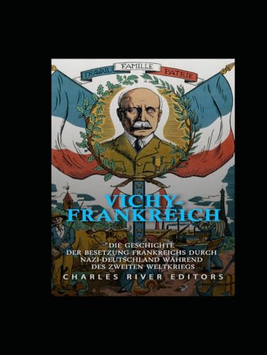 Vichy-Frankreich: Die Geschichte der Besetzung Frankreichs durch Nazi-Deutschland während des Zweiten Weltkriegs Vichy-Frankreich: Die Geschichte der Besetzung Frankreichs durch Nazi-Deutschland während des Zweiten Weltkriegs von Independently published