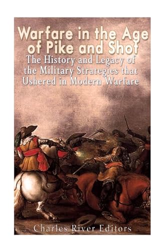 Warfare in the Era of Pike and Shot: The History and Legacy of the Military Strategies that Ushered in Modern Warfare Warfare in the Era of Pike and Shot: The History and Legacy of the Military Strategies that Ushered in Modern Warfare von CREATESPACE