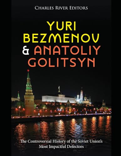 Yuri Bezmenov and Anatoliy Golitsyn: The Controversial History of the Soviet Union’s Most Impactful Defectors Yuri Bezmenov and Anatoliy Golitsyn: The Controversial History of the Soviet Union’s Most Impactful Defectors von Independently published