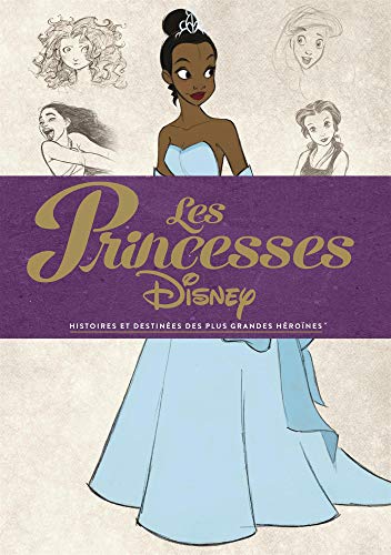 Les princesses Disney: Histoires et destinées des plus grandes héroïnes