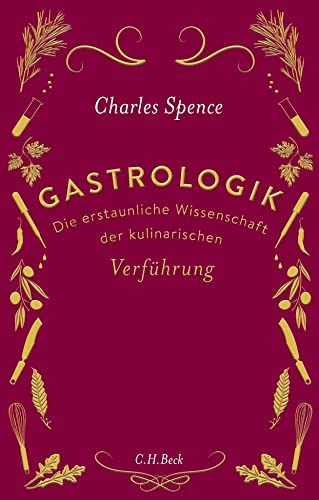 Gastrologik: Die erstaunliche Wissenschaft der kulinarischen Verführung