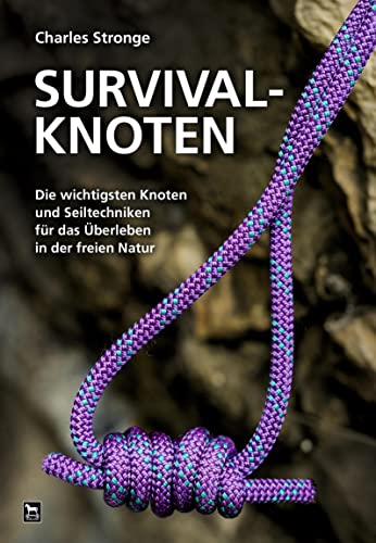 Survival-Knoten: Die wichtigsten Knoten und Seiltechniken für das Überleben in der freien Natur