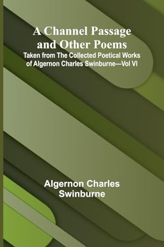 A Channel Passage and Other Poems; Taken from The Collected Poetical Works of Algernon Charles Swinburne-Vol VI von Alpha Edition