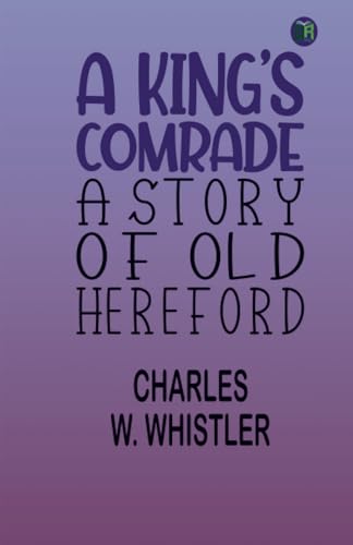 A King's Comrade: A Story of Old Hereford von Zinc Read