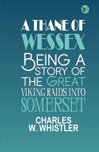 A Thane of Wessex: Being a Story of the Great Viking Raids into Somerset