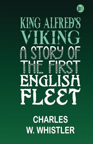 King Alfred's Viking: A Story of the First English Fleet von Zinc Read