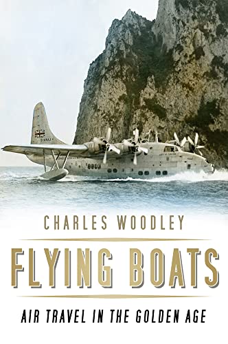 Flying Boats: Air Travel in the Golden Age von History Press