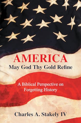 America, May God Thy Gold Refine: A Biblical Perspective on Forgetting History von Authorhouse