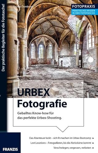 Foto Praxis URBEX Fotografie: Geballtes Know-how für das perfekte Urbex-Shooting.