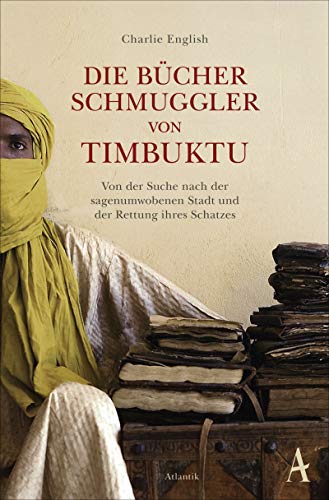 Die Bücherschmuggler von Timbuktu: Von der Suche nach der sagenumwobenen Stadt und der Rettung ihres Schatzes