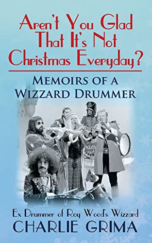 Arent You Glad That Its Not Christmas Everyday? Memoirs of a Wizzard Drummer, ex drummer of Roy Woods Wizzard