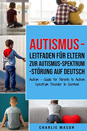 Autismus - Leitfaden für Eltern zur Autismus-Spektrum-Störung Auf Deutsch/ Autism - Guide for Parents to Autism Spectrum Disorder In German von Independently Published