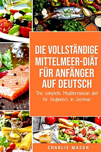 Die vollständige Mittelmeer-Diät für Anfänger auf Deutsch/ The complete Mediterranean diet for beginners in German Die vollständige Mittelmeer-Diät für Anfänger auf Deutsch/ The complete Mediterranean diet for beginners in German