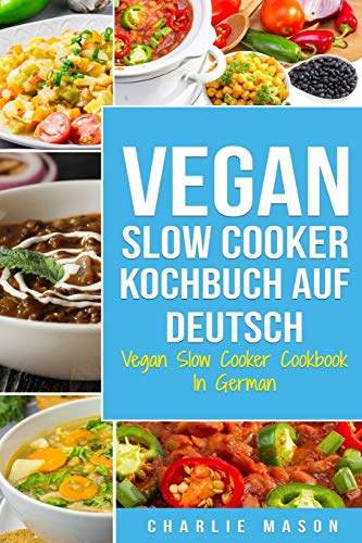 Vegan Slow Cooker Kochbuch Auf Deutsch/ Vegan Slow Cooker Cookbook In German Vegan Slow Cooker Kochbuch Auf Deutsch/ Vegan Slow Cooker Cookbook In German