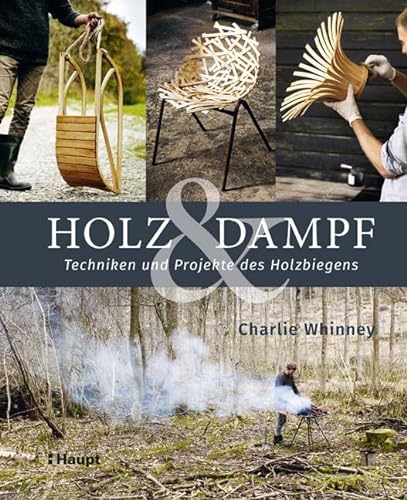 Holz & Dampf: Techniken und Projekte des Holzbiegens von Haupt Verlag AG