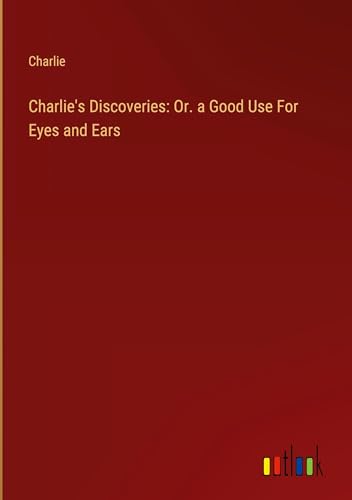 Charlie's Discoveries: Or. a Good Use For Eyes and Ears von Outlook Verlag
