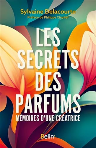 Les secrets des parfums: Mémoires d'une créatrice
