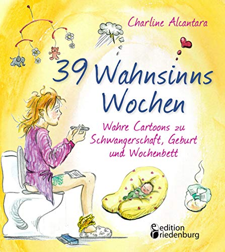 39 Wahnsinns Wochen - Wahre Cartoons zu Schwangerschaft, Geburt und Wochenbett von Books on Demand / Edition Riedenburg E.U.