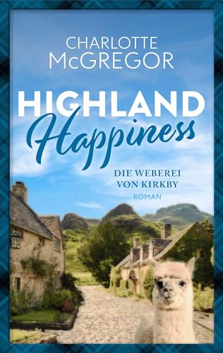 Highland Happiness - Die Weberei von Kirkby: Eine Schottland-Romanze in den malerischen Highlands Highland Happiness - Die Weberei von Kirkby: Eine Schottland-Romanze in den malerischen Highlands