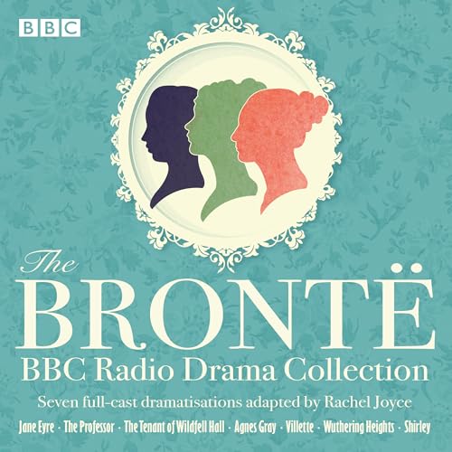 The Bronte BBC Radio Drama Collection: Seven full-cast dramatisations von BBC Physical Audio