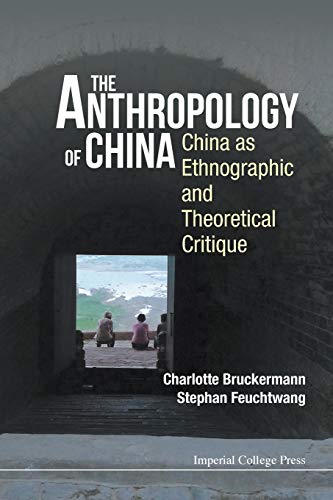 Anthropology Of China, The: China As Ethnographic And Theoretical Critique von Imperial College Press
