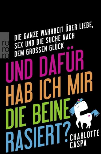 Und dafür hab ich mir die Beine rasiert?: Die ganze Wahrheit über Liebe, Sex und die Suche nach dem großen Glück