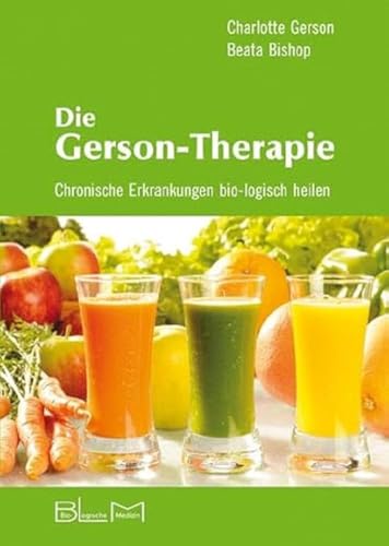 Die Gerson-Therapie: Chronische Erkrankungen bio-logisch heilen von AKSE