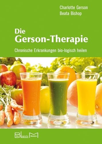 Die Gerson-Therapie: Chronische Erkrankungen bio-logisch heilen