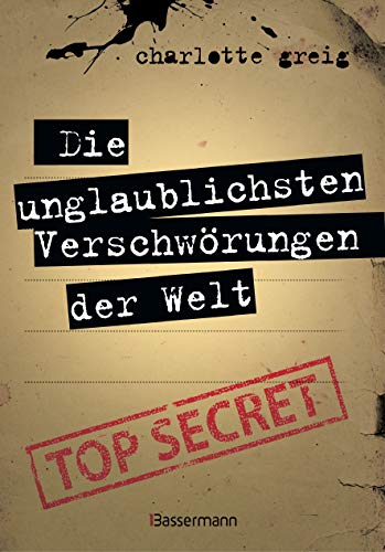 Die unglaublichsten Verschwörungen der Welt: Von den Illuminaten bis 9/11. Von Diana bis Trump