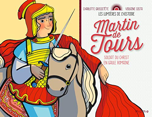 Les lumières de l'histoire : Martin de Tours: Soldat du Christ en Gaule romaine