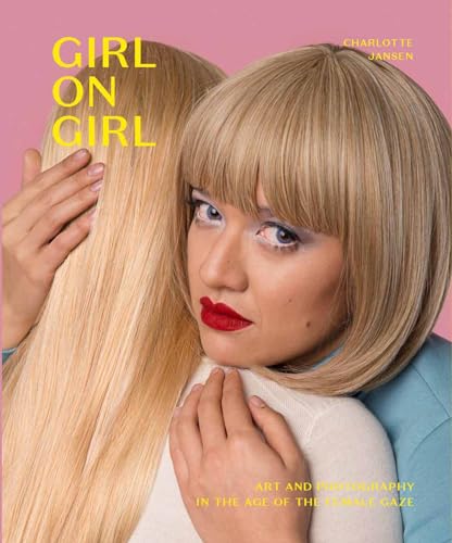 Girl on Girl: Art and Photography in the Age of the Female Gaze (40 artists redefining the fields of fashion, art, advertising and photojournalism) von Laurence King