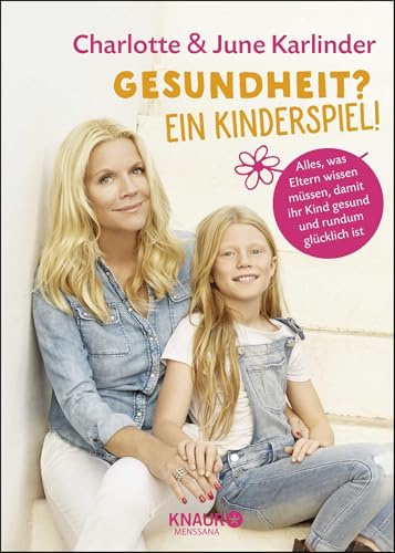 Gesundheit? Ein Kinderspiel!: Alles, was Eltern wissen müssen, damit ihr Kind gesund und rundum glücklich ist von Knaur MensSana HC