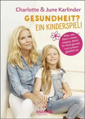 Gesundheit? Ein Kinderspiel!: Alles, was Eltern wissen müssen, damit ihr Kind gesund und rundum glücklich ist Gesundheit? Ein Kinderspiel!: Alles, was Eltern wissen müssen, damit ihr Kind gesund und rundum glücklich ist