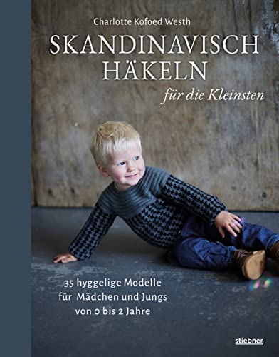 Skandinavisch Häkeln für die Kleinsten. 35 hyggelige Modelle für Mädchen und Jungs von 0 bis 2 Jahren. Moderne Babykleidung – Anleitungen für Anfänger:innen und Fortgeschrittene von Stiebner Verlag