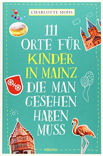 111 Orte für Kinder in Mainz, die man gesehen haben muss: Reiseführer für Kinder
