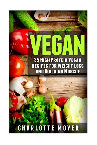 Vegan: 35 High Protein Vegan Recipes for Weight Loss and Building Muscle von CreateSpace Independent Publishing Platform