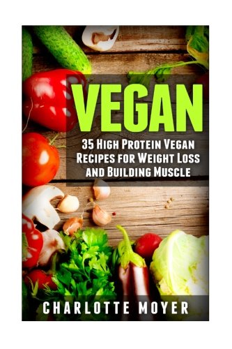 Vegan: 35 High Protein Vegan Recipes for Weight Loss and Building Muscle Vegan: 35 High Protein Vegan Recipes for Weight Loss and Building Muscle von CreateSpace Independent Publishing Platform