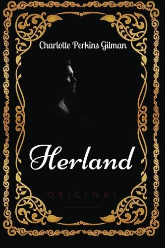 Herland: By Charlotte Perkins Gilman - Illustrated Herland: By Charlotte Perkins Gilman - Illustrated