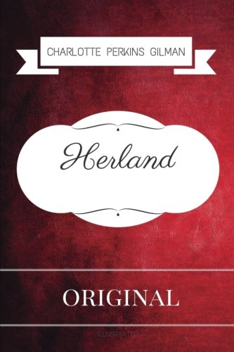 Herland: By Charlotte Perkins Gilman - Illustrated Herland: By Charlotte Perkins Gilman - Illustrated