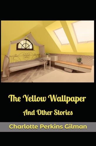 The Yellow Wallpaper And Other Stories The Yellow Wallpaper And Other Stories von Independently published